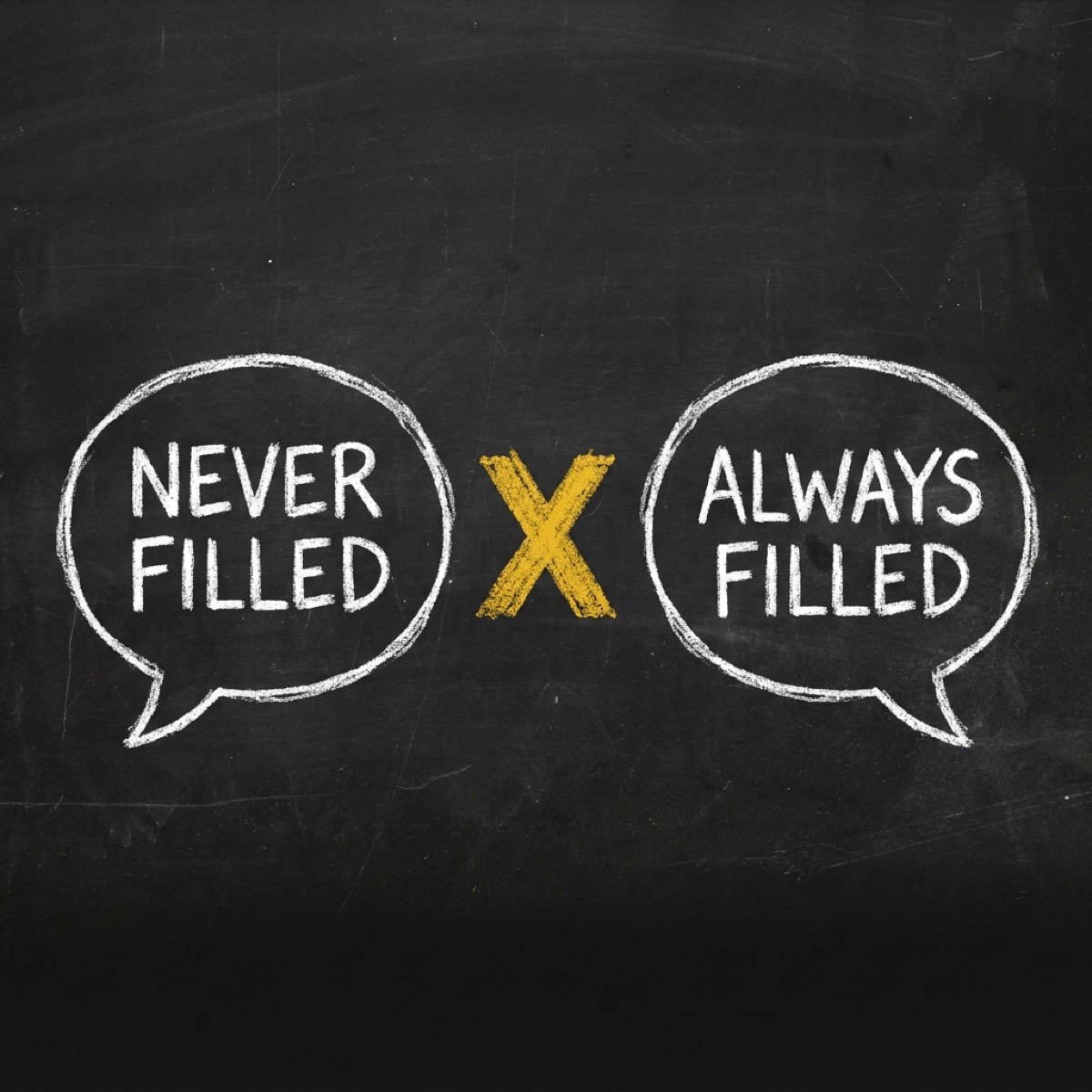 Two chalk speech bubbles reading NEVER FILLED and ALWAYS FILLED with a gold X between them